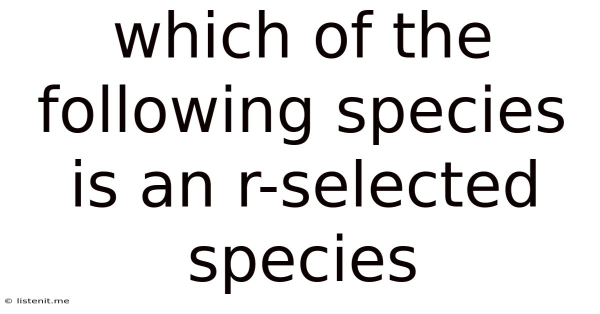 Which Of The Following Species Is An R-selected Species