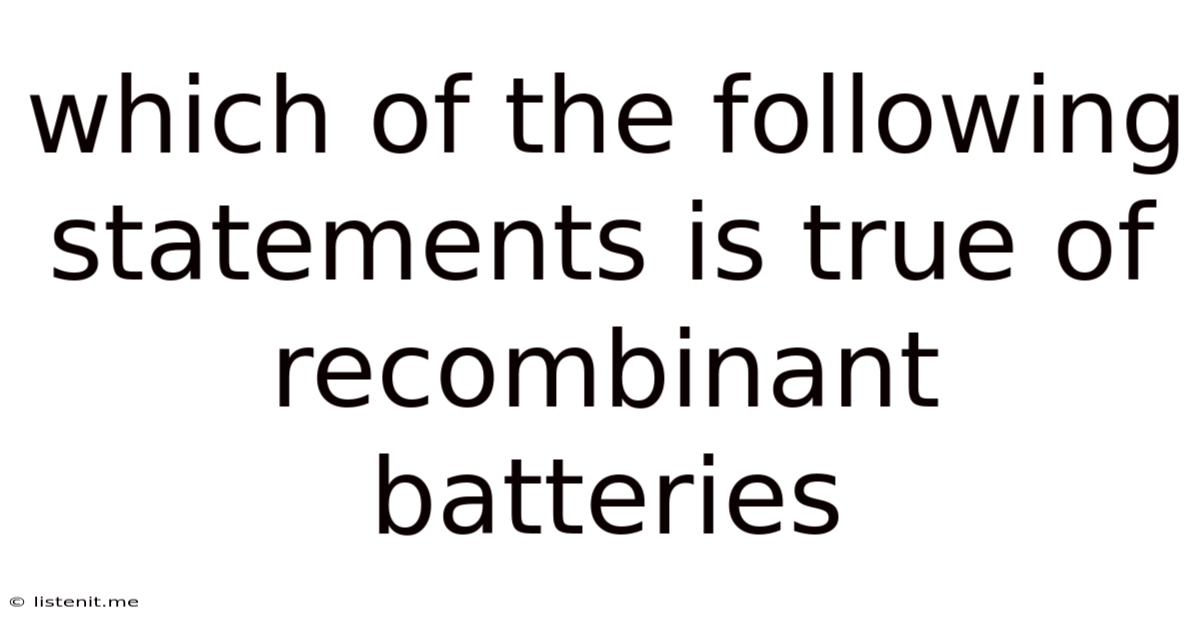 Which Of The Following Statements Is True Of Recombinant Batteries