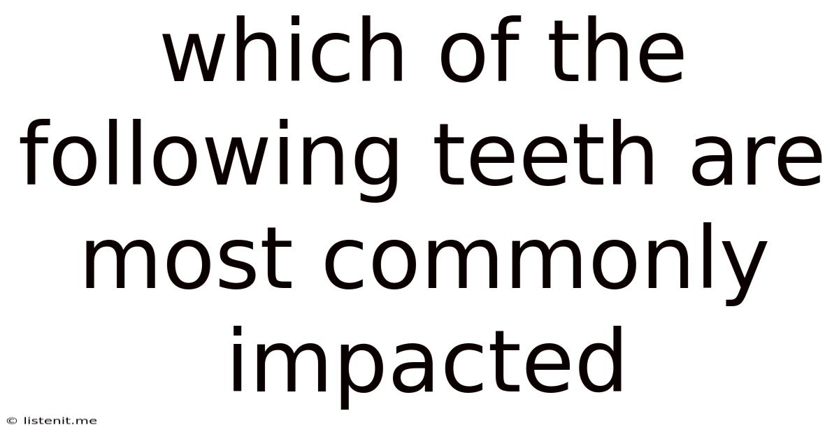 Which Of The Following Teeth Are Most Commonly Impacted