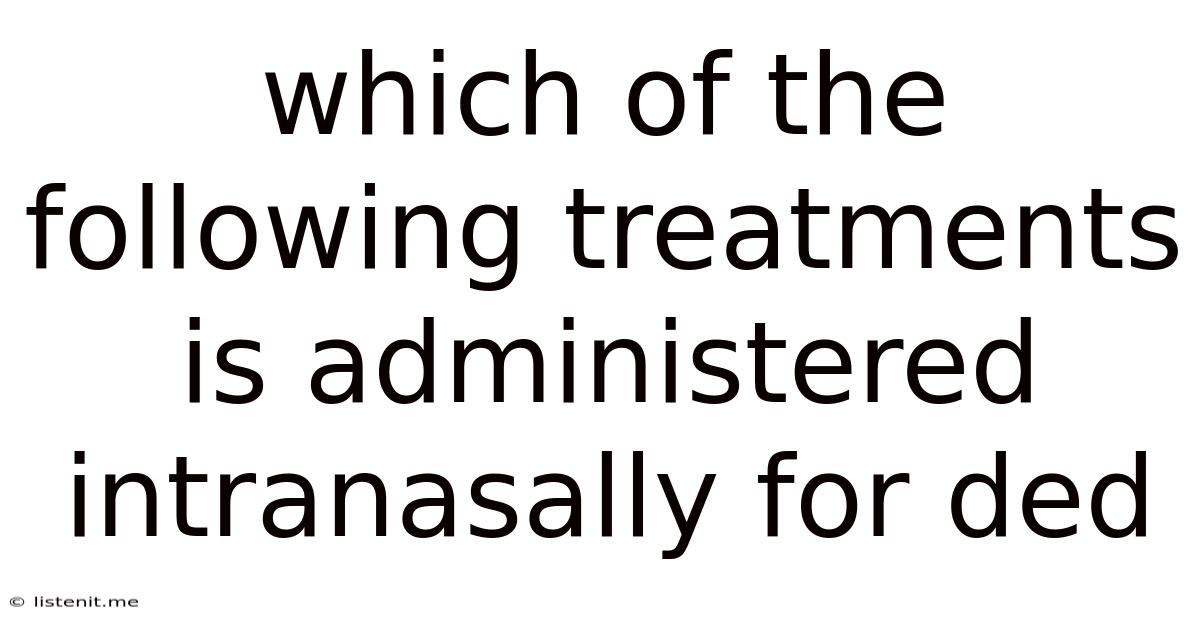 Which Of The Following Treatments Is Administered Intranasally For Ded