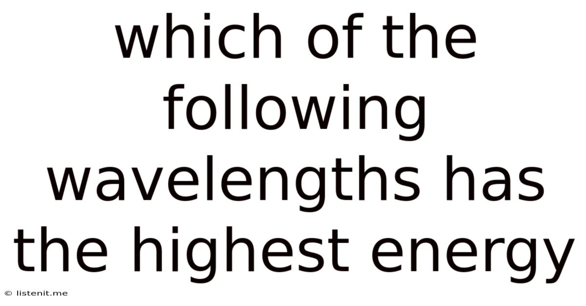 Which Of The Following Wavelengths Has The Highest Energy
