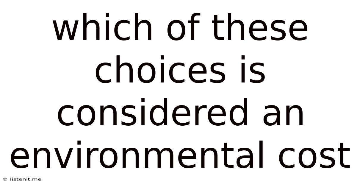 Which Of These Choices Is Considered An Environmental Cost