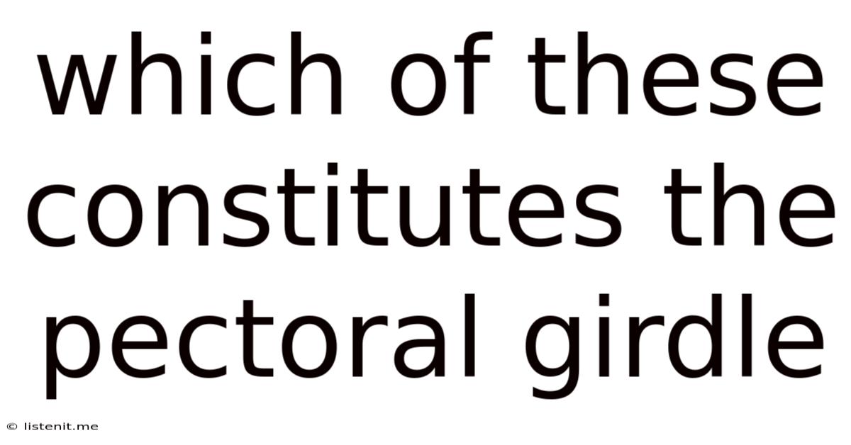 Which Of These Constitutes The Pectoral Girdle