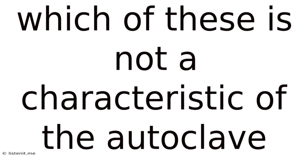Which Of These Is Not A Characteristic Of The Autoclave