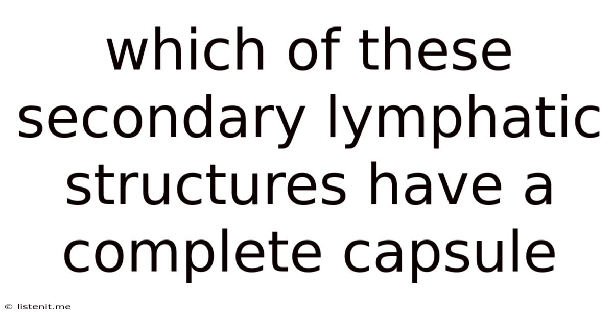 Which Of These Secondary Lymphatic Structures Have A Complete Capsule