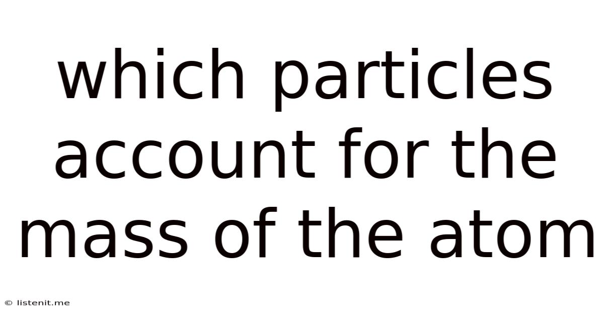 Which Particles Account For The Mass Of The Atom