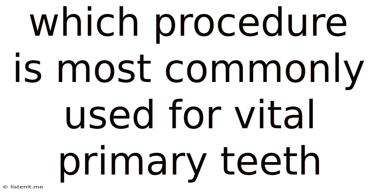 Which Procedure Is Most Commonly Used For Vital Primary Teeth