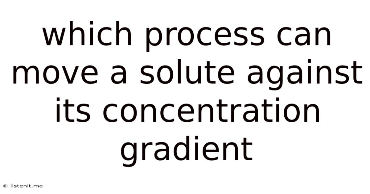 Which Process Can Move A Solute Against Its Concentration Gradient