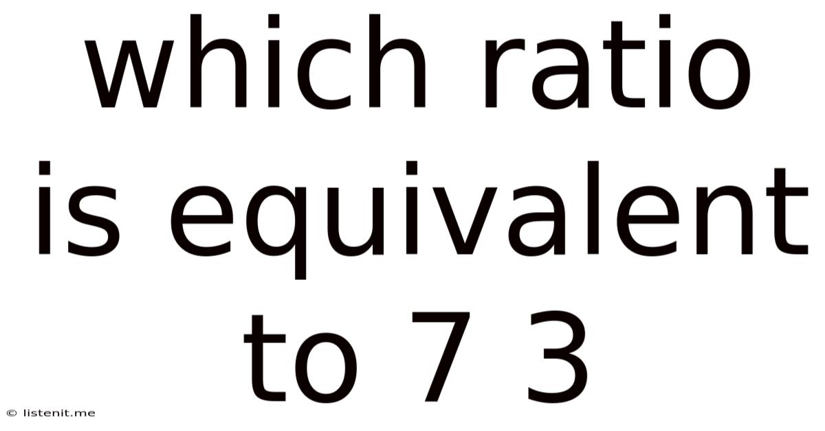 Which Ratio Is Equivalent To 7 3