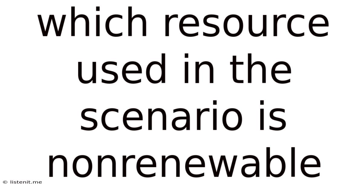 Which Resource Used In The Scenario Is Nonrenewable