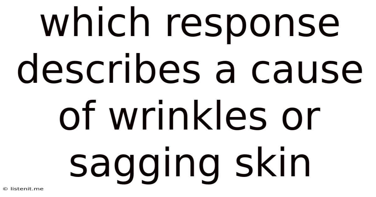 Which Response Describes A Cause Of Wrinkles Or Sagging Skin
