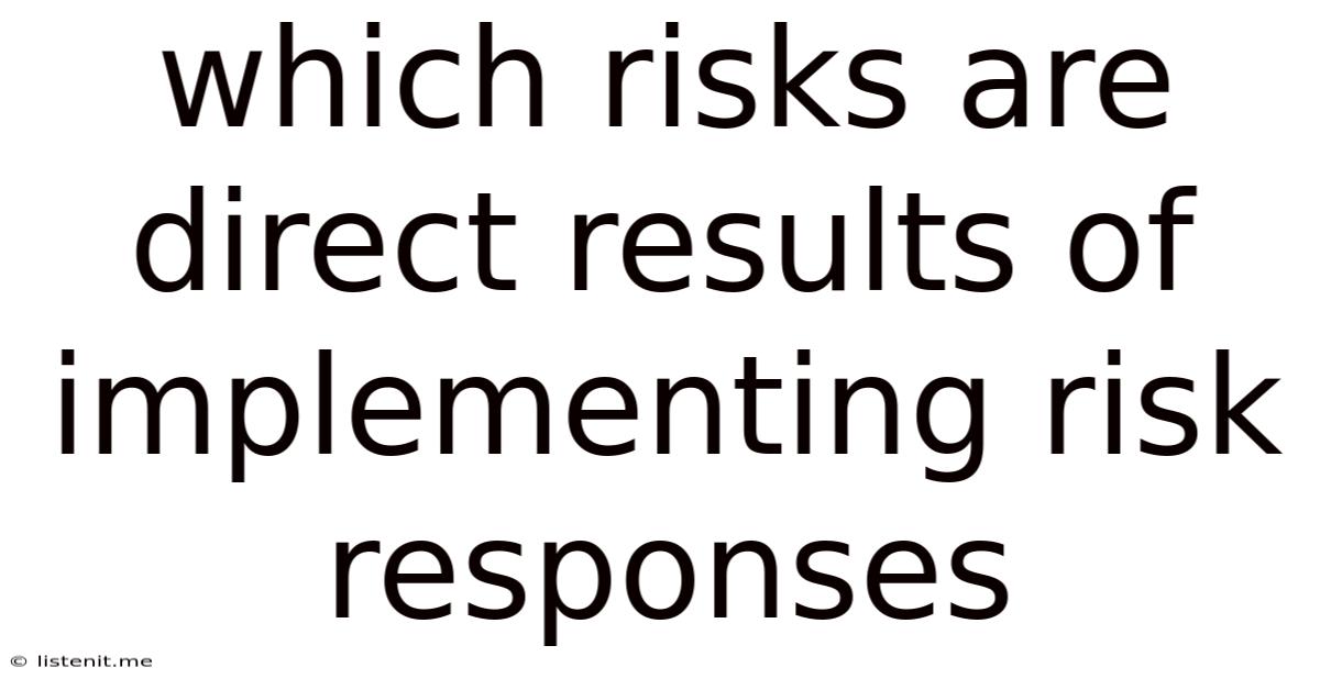 Which Risks Are Direct Results Of Implementing Risk Responses