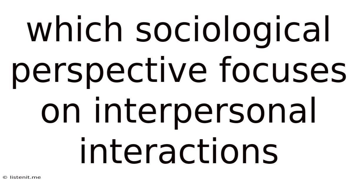 Which Sociological Perspective Focuses On Interpersonal Interactions