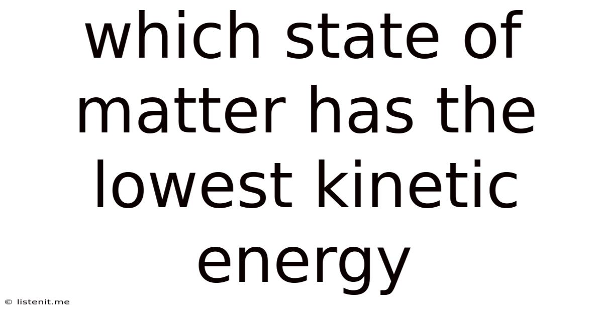 Which State Of Matter Has The Lowest Kinetic Energy