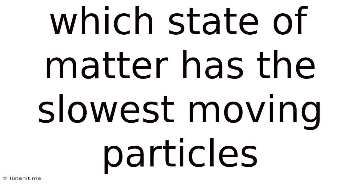 Which State Of Matter Has The Slowest Moving Particles