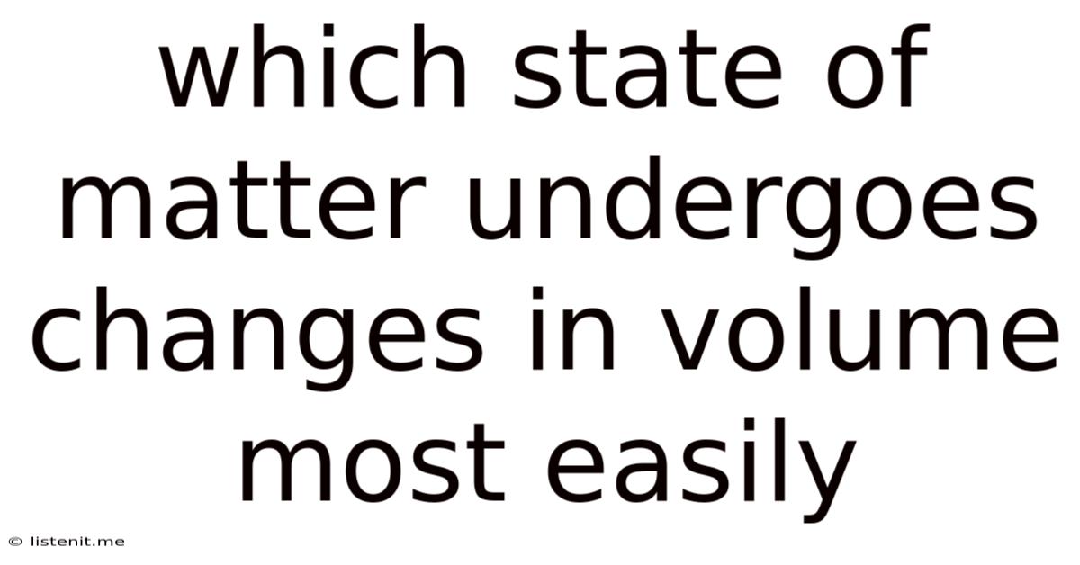 Which State Of Matter Undergoes Changes In Volume Most Easily