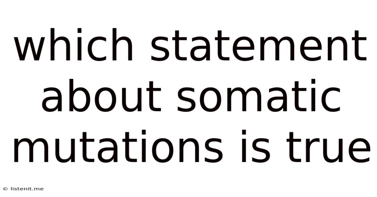 Which Statement About Somatic Mutations Is True