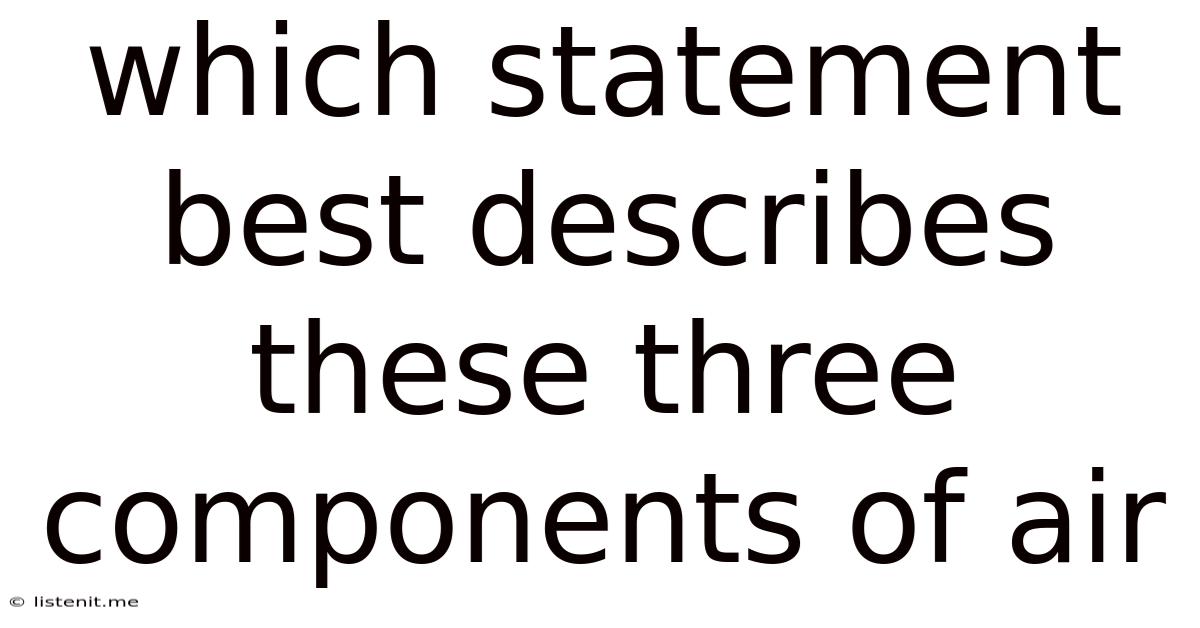 Which Statement Best Describes These Three Components Of Air