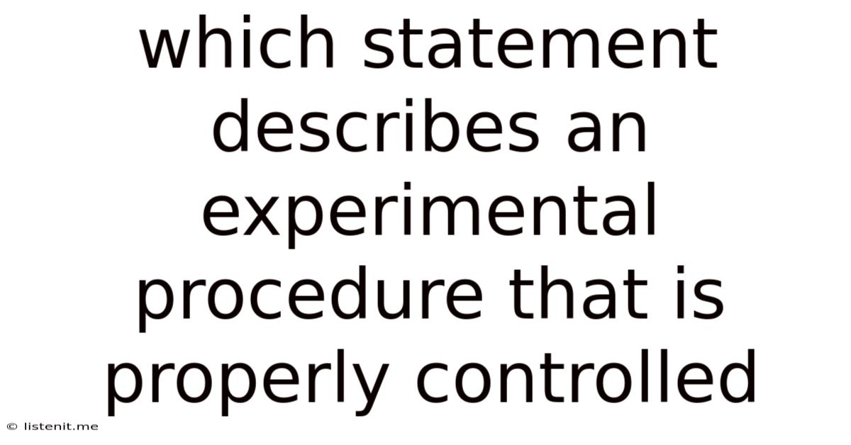 Which Statement Describes An Experimental Procedure That Is Properly Controlled