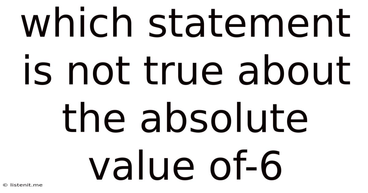 Which Statement Is Not True About The Absolute Value Of-6