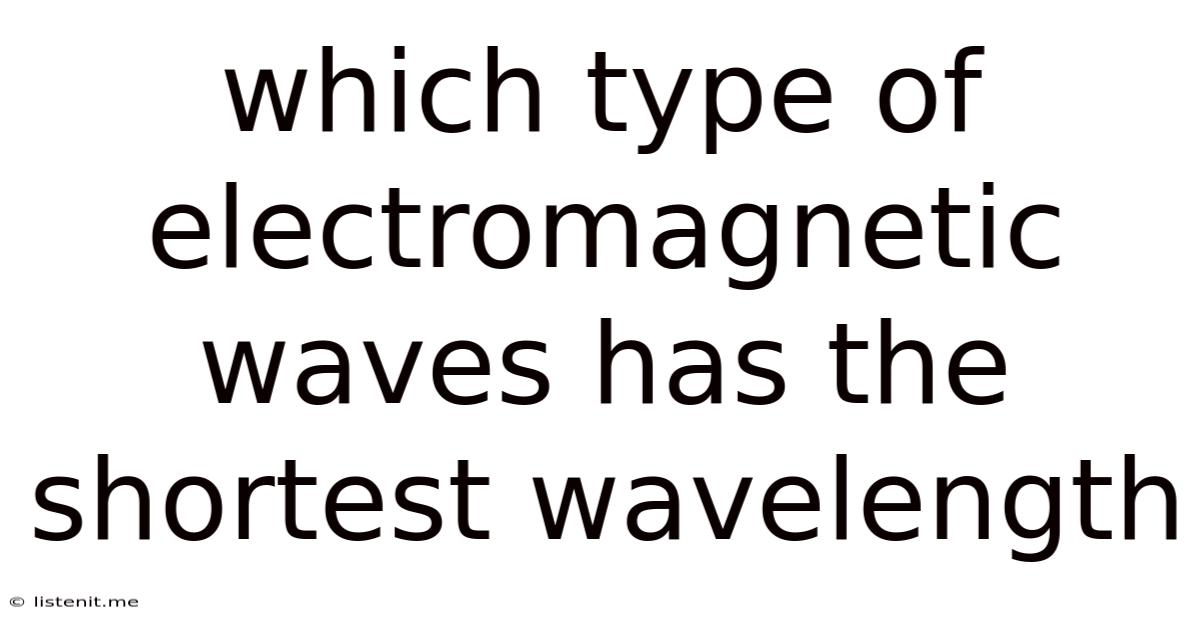 Which Type Of Electromagnetic Waves Has The Shortest Wavelength
