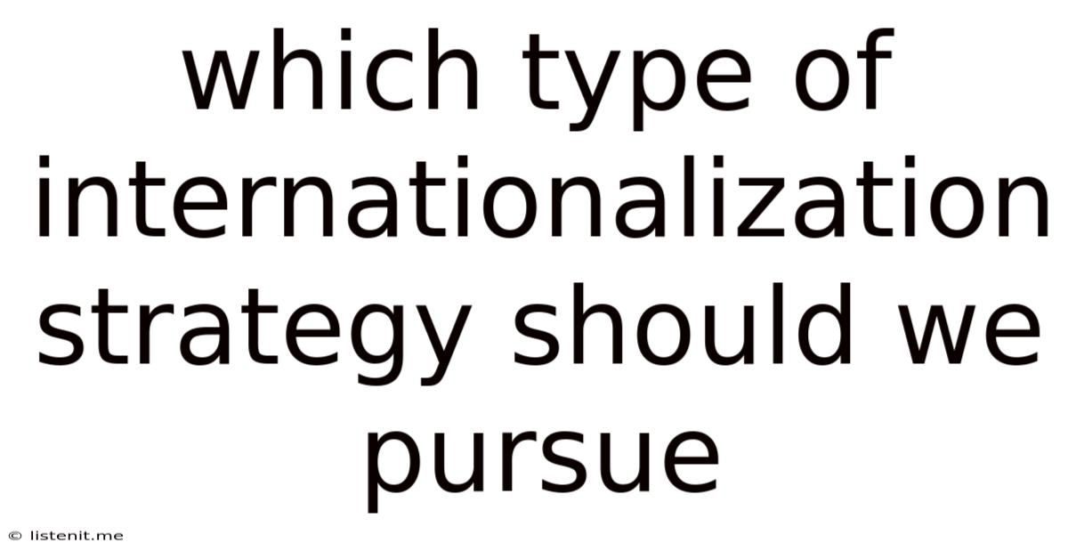 Which Type Of Internationalization Strategy Should We Pursue