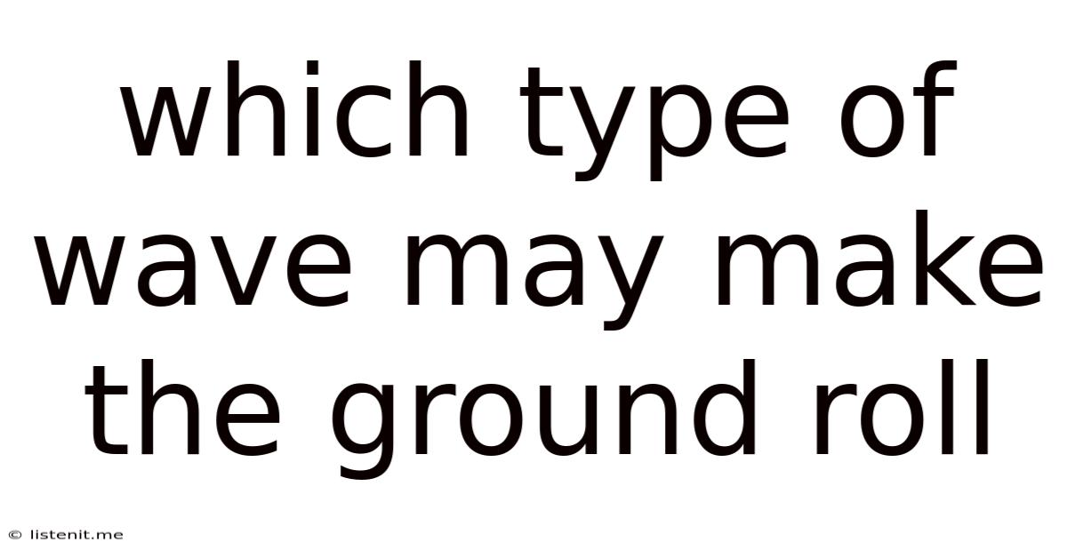 Which Type Of Wave May Make The Ground Roll