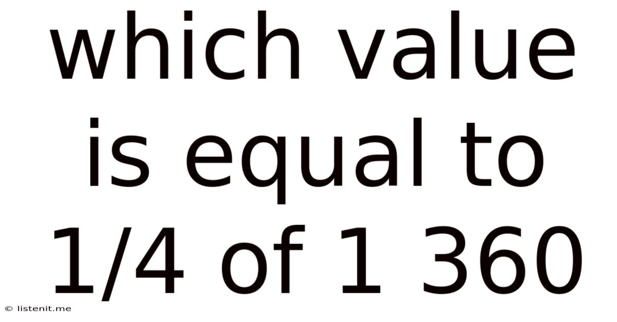 Which Value Is Equal To 1/4 Of 1 360