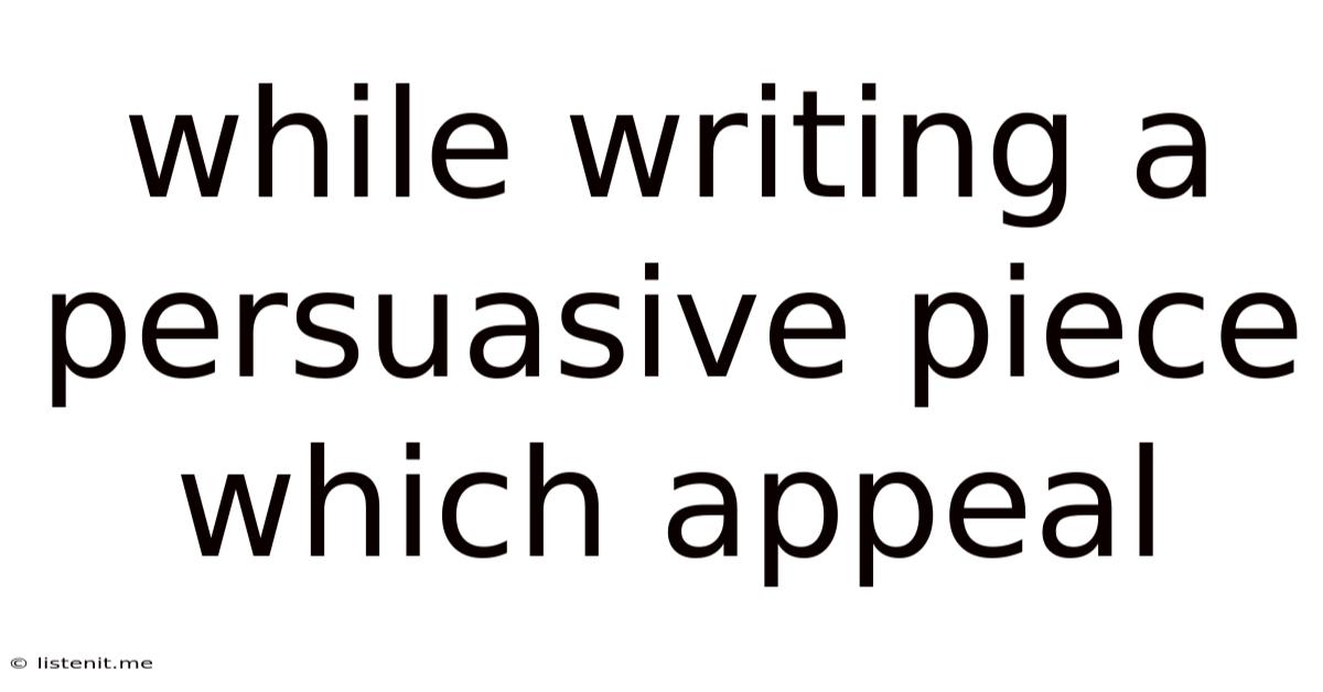 While Writing A Persuasive Piece Which Appeal