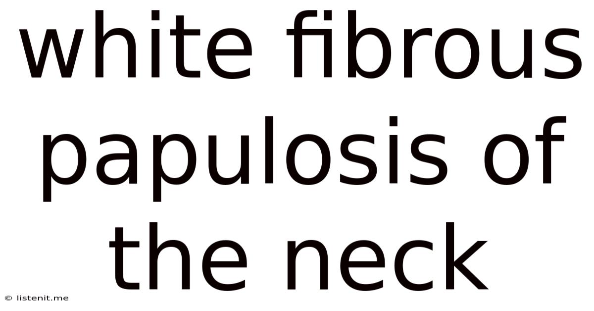 White Fibrous Papulosis Of The Neck