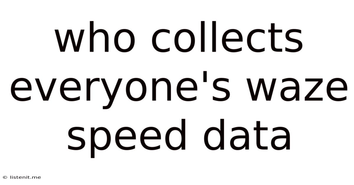 Who Collects Everyone's Waze Speed Data