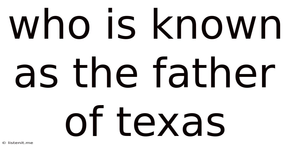 Who Is Known As The Father Of Texas