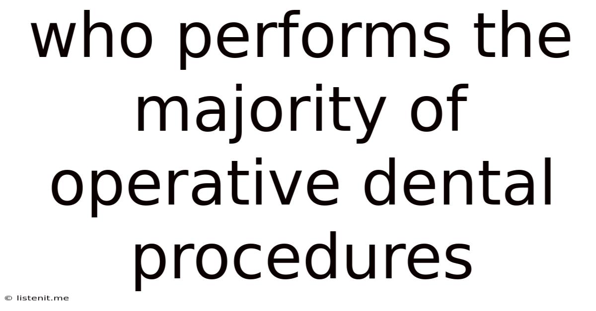 Who Performs The Majority Of Operative Dental Procedures