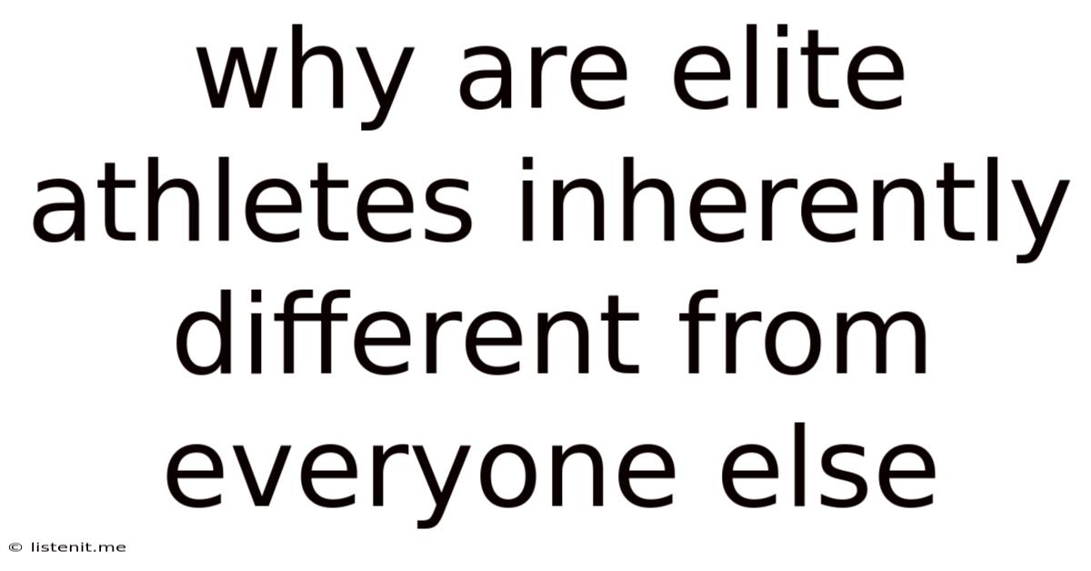 Why Are Elite Athletes Inherently Different From Everyone Else