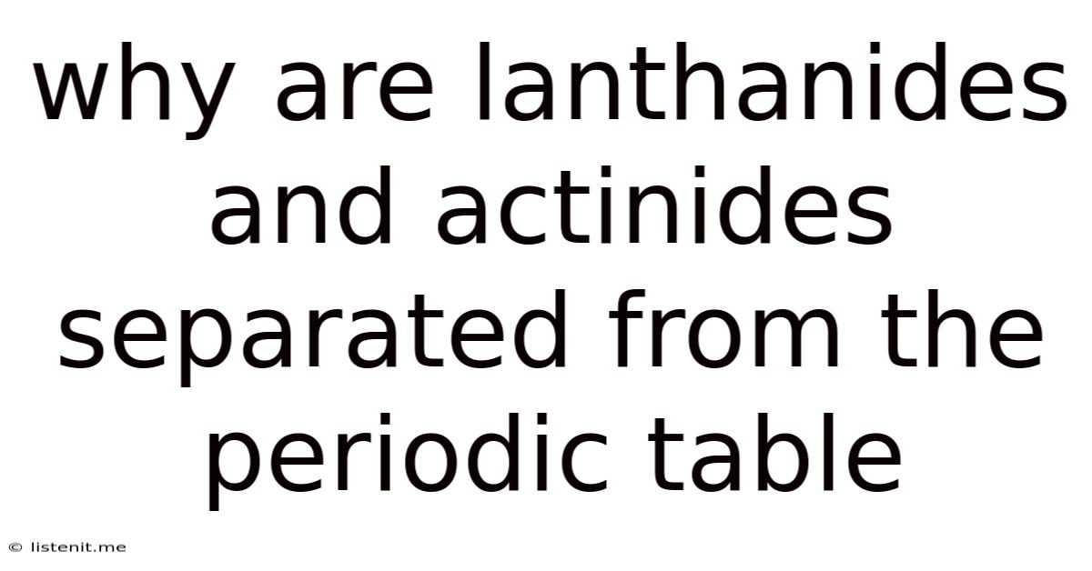 Why Are Lanthanides And Actinides Separated From The Periodic Table