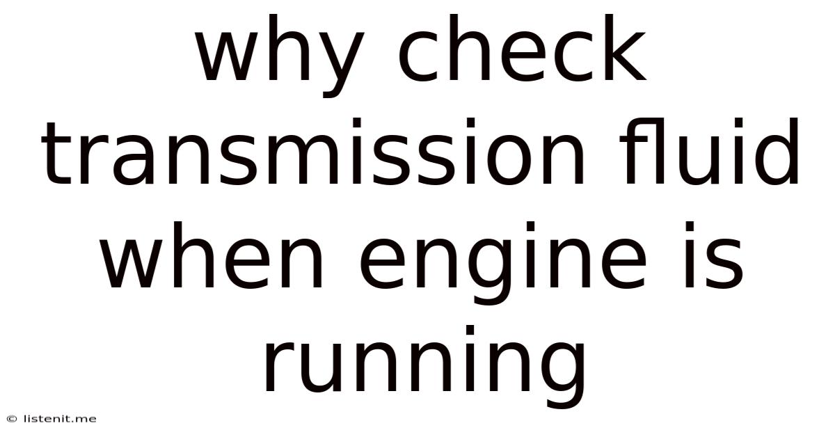 Why Check Transmission Fluid When Engine Is Running