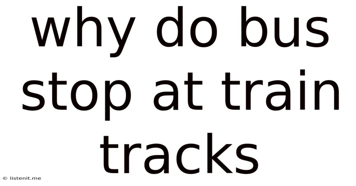 Why Do Bus Stop At Train Tracks
