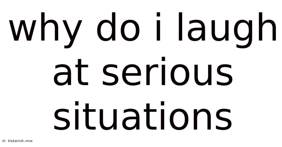 Why Do I Laugh At Serious Situations