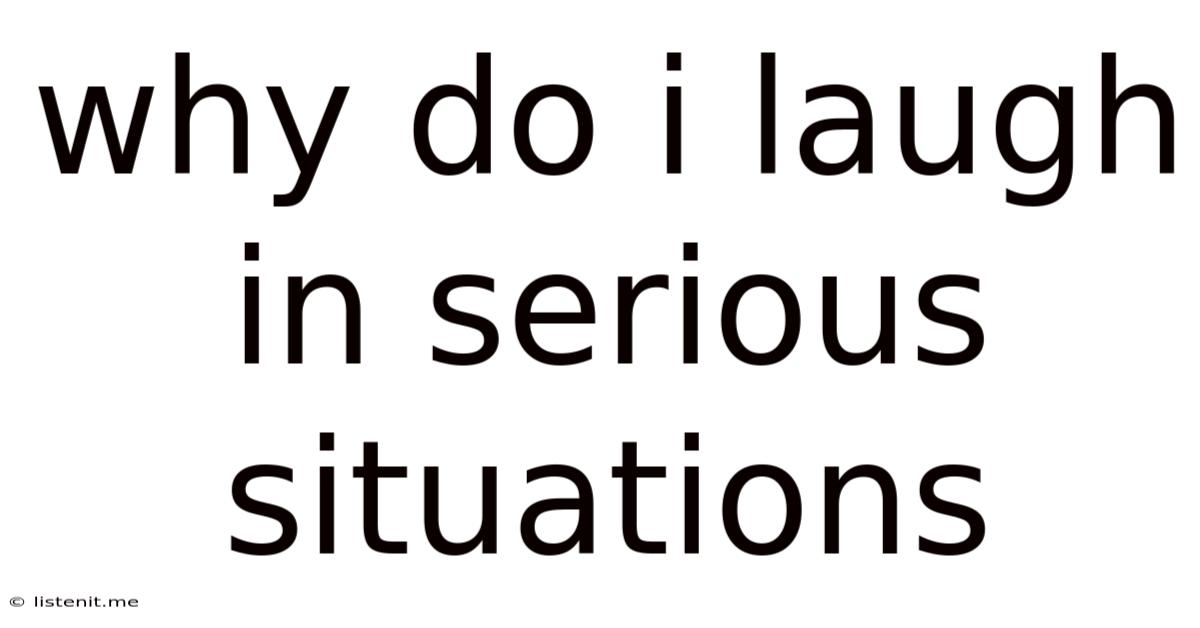 Why Do I Laugh In Serious Situations