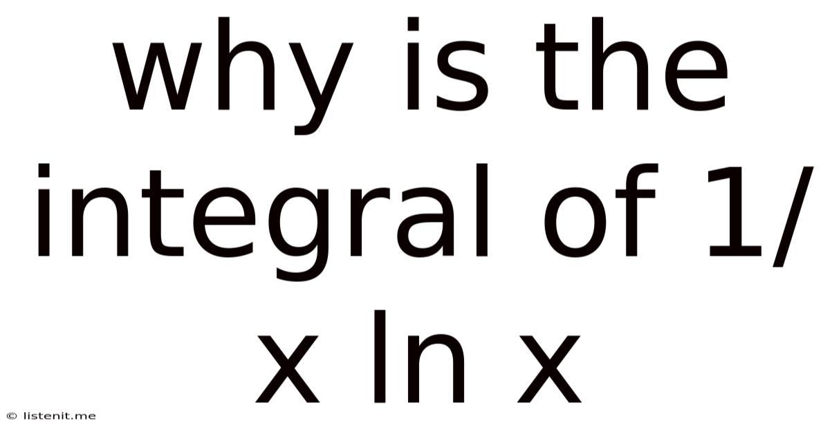 Why Is The Integral Of 1/x Ln X