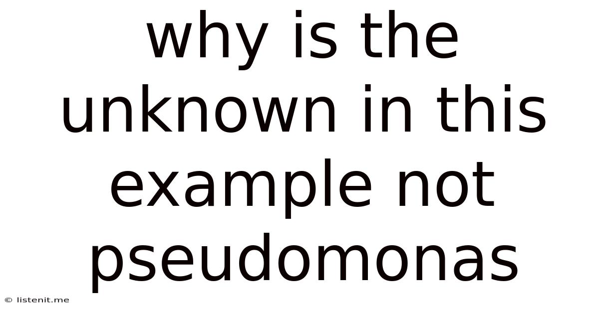 Why Is The Unknown In This Example Not Pseudomonas