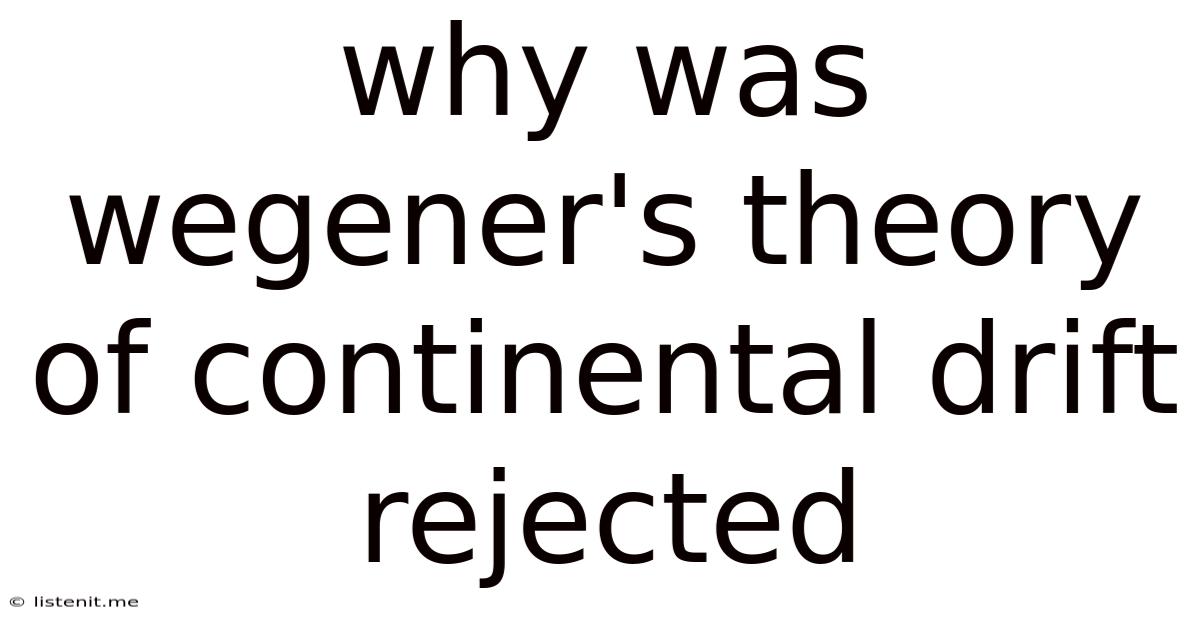Why Was Wegener's Theory Of Continental Drift Rejected