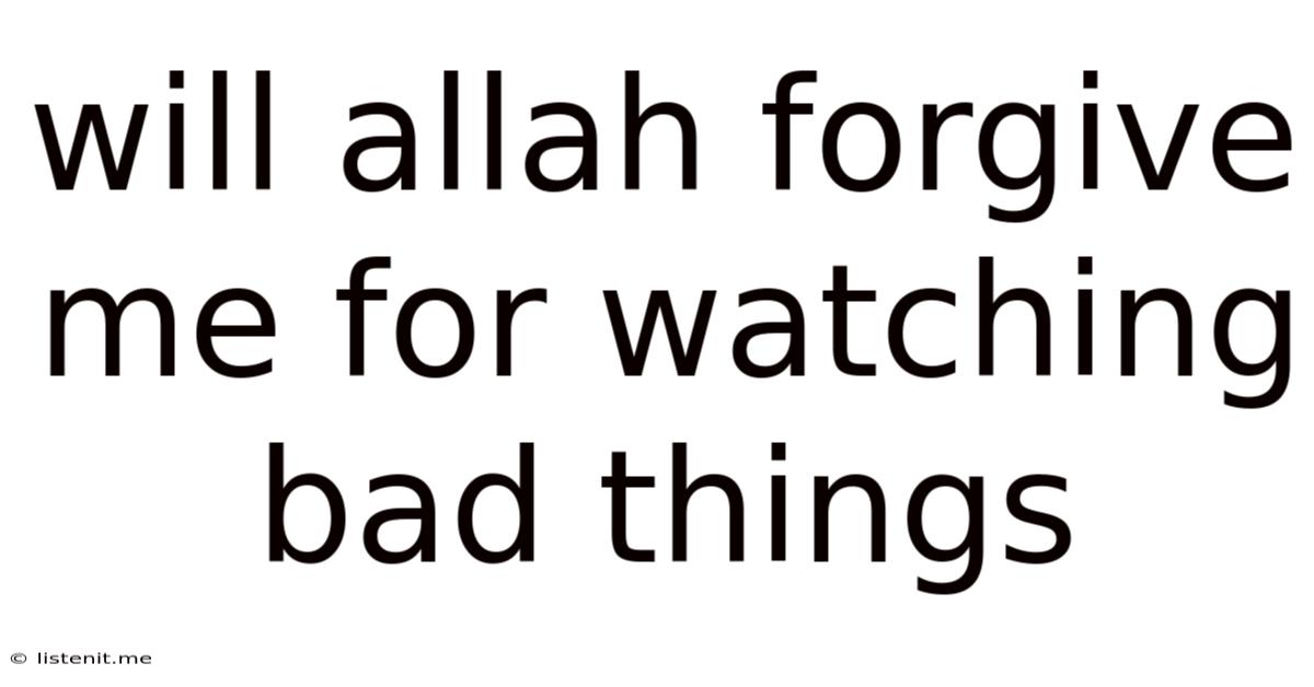 Will Allah Forgive Me For Watching Bad Things