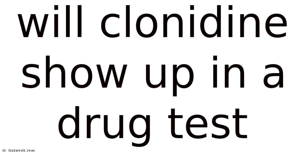 Will Clonidine Show Up In A Drug Test
