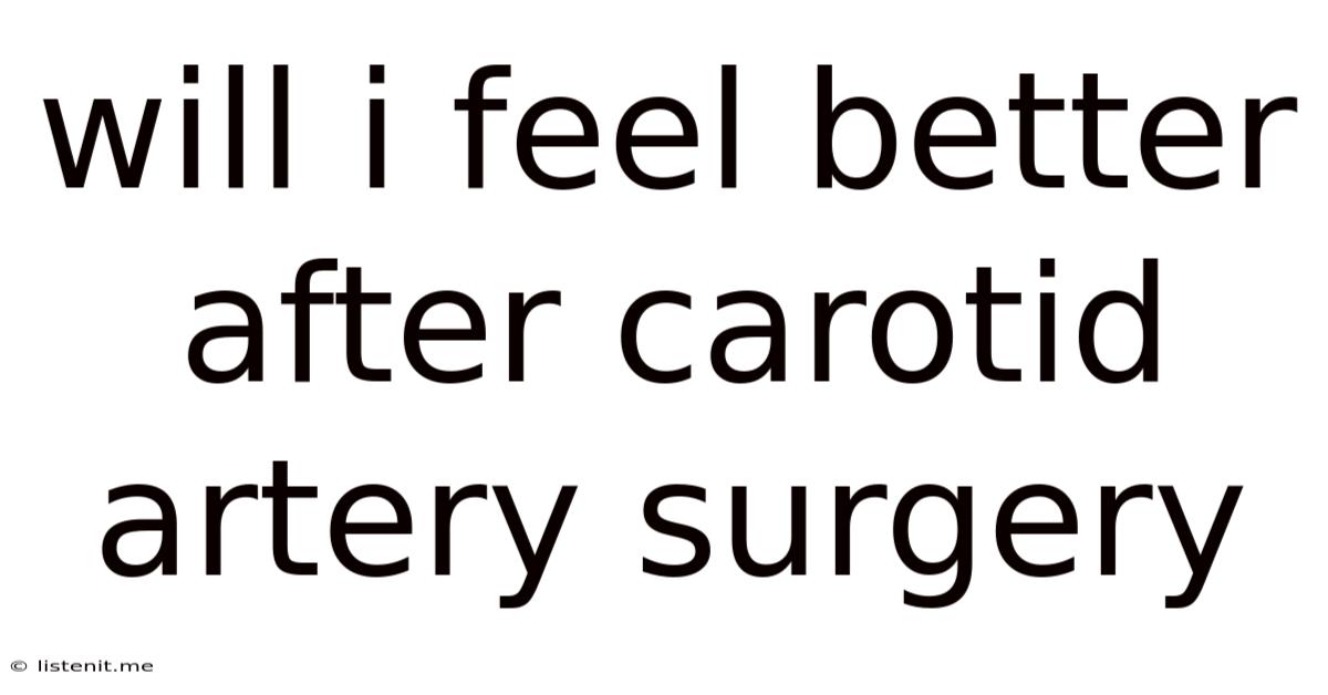 Will I Feel Better After Carotid Artery Surgery