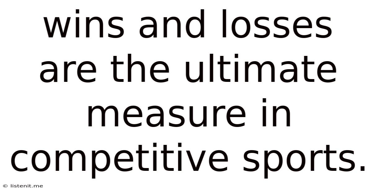 Wins And Losses Are The Ultimate Measure In Competitive Sports.