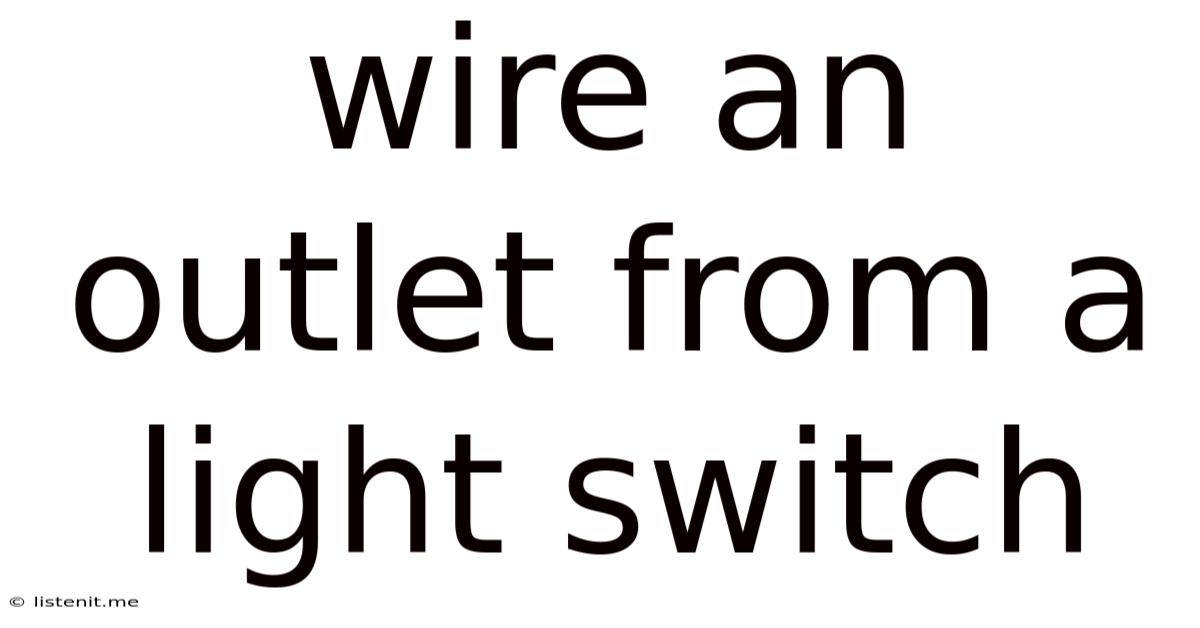 Wire An Outlet From A Light Switch
