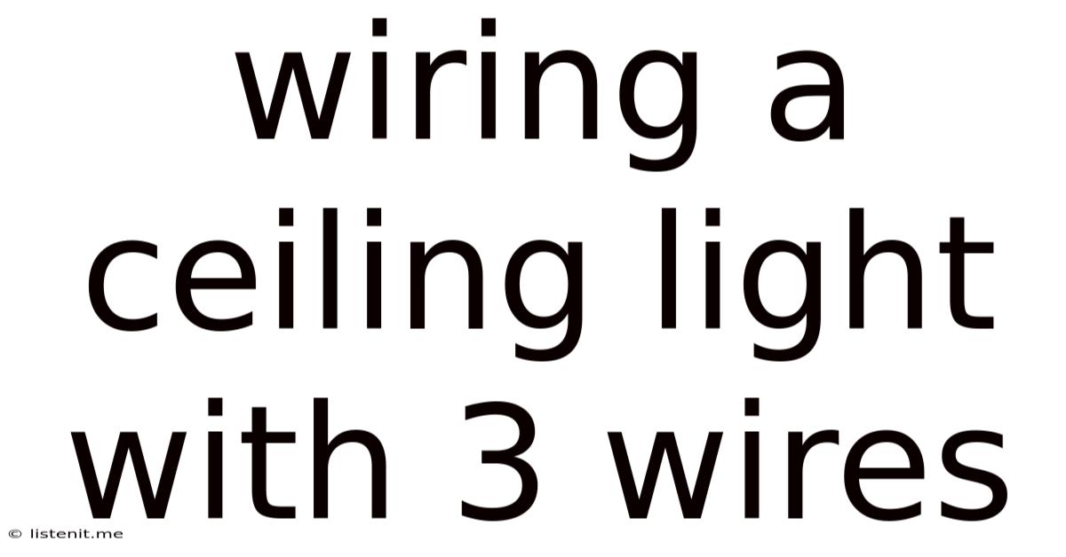 Wiring A Ceiling Light With 3 Wires