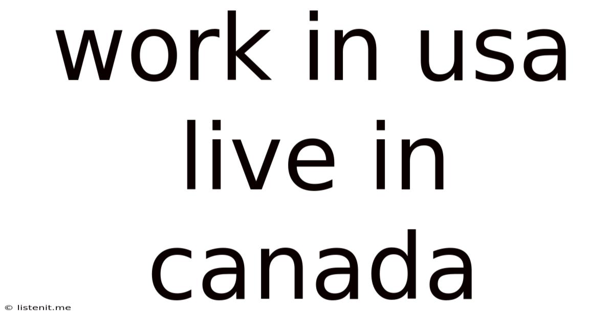 Work In Usa Live In Canada