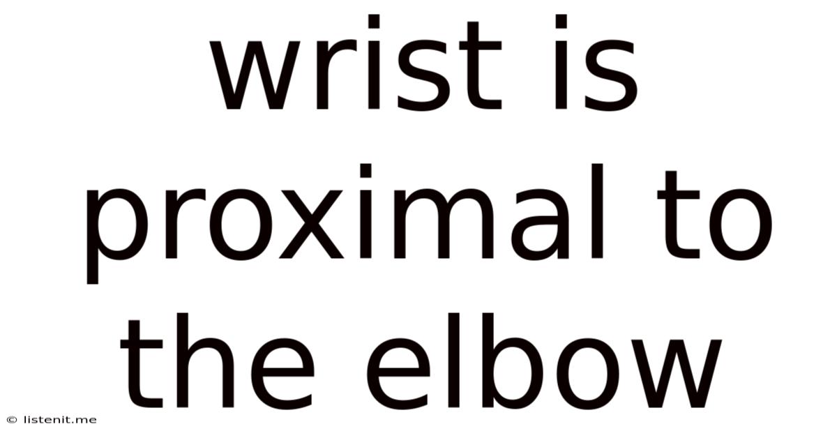 Wrist Is Proximal To The Elbow
